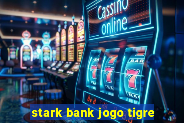 stark bank jogo tigre